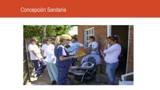 Concepción Sanitaria
Retoma la salud como un estado positivo y
colectivo.
Estudiando la transmisión social de la
enfermedad, basándose en la prevención.
Su historia se desprende de medidas
profilácticas desde la antigüedad y
desarrollándose en el método científico a partir
del siglo IX
 