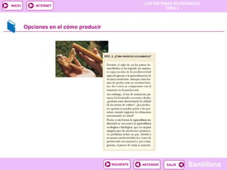 LOS SISTEMAS ECONÓMICOS
TEMA 2
Santillana
INICIO
SALIRSALIRANTERIORSIGUIENTE
INTERNET
Opciones en el cómo producir
 