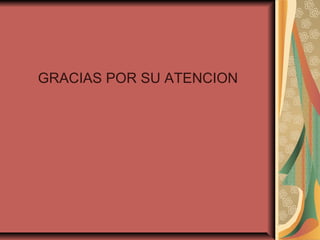 GRACIAS POR SU ATENCION
 
