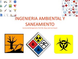 INGENIERIA AMBIENTAL Y
SANEAMIENTO
Carrera de Bioingeniería. Prof. Ms. Bioq. José Luis Favant
 