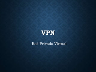 VPN
Red Privada Virtual
 