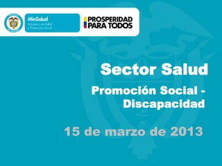 Sector Salud
Promoción Social Discapacidad

15 de marzo de 2013

 