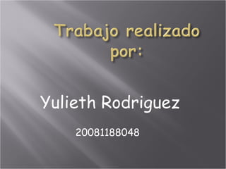 Yulieth Rodriguez 20081188048   