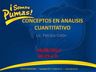 CONCEPTOS EN ANALISIS CUANTITATIVO Lic. Patricia Colón  25/08/2011 12:11 p.m. 