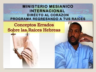 MINISTERIO MESIANICO
INTERNACIONAL
DIRECTO AL CORAZON
PROGRAMA REGRESANDO A TUS RAICES
 