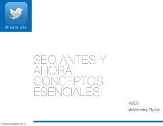 @hansnolte
SEO ANTES Y
AHORA:
CONCEPTOS
ESENCIALES
#SEO
#MarketingDigital
Thursday, September 26, 13
 
