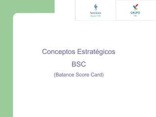 Conceptos Estratégicos
BSC
(Balance Score Card)

 