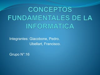 Integrantes: Giacobone, Pedro.
Ubellart, Francisco.
Grupo N°:16
 