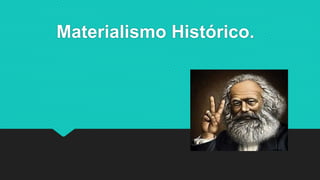 Materialismo Histórico.
 