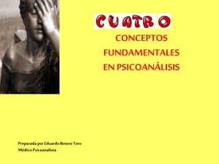 CONCEPTOS
FUNDAMENTALES
EN PSICOANÁLISIS

Preparada por Eduardo Botero Toro
Médico Psicoanalista

 