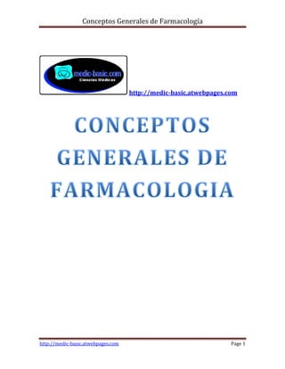 Conceptos Generales de Farmacología




                                    http://medic-basic.atwebpages.com




http://medic-basic.atwebpages.com                                  Page 1
 