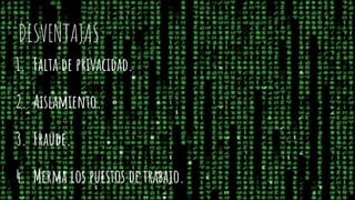 DESVENTAJAS
1. Falta de privacidad.
2. Aislamiento.
3. Fraude.
4. Merma los puestos de trabajo.
 