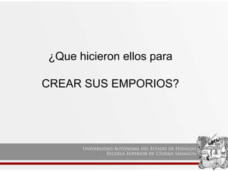 ¿Que hicieron ellos para
CREAR SUS EMPORIOS?
 