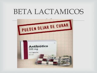 
BETA LACTAMICOS
 