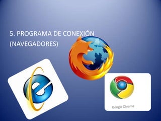 5. PROGRAMA DE CONEXIÓN
(NAVEGADORES)
 