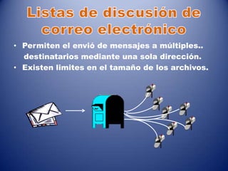 • Permiten el envió de mensajes a múltiples..
destinatarios mediante una sola dirección.
• Existen limites en el tamaño de los archivos.
 