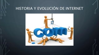 HISTORIA Y EVOLUCIÓN DE INTERNET
 