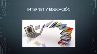 INTERNET Y EDUCACIÓN
 