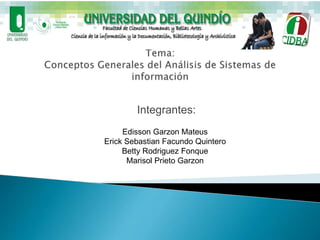 Integrantes:
Edisson Garzon Mateus
Erick Sebastian Facundo Quintero
Betty Rodriguez Fonque
Marisol Prieto Garzon
 