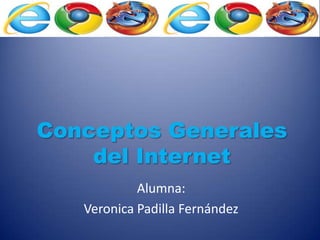Conceptos Generales
del Internet
Alumna:
Veronica Padilla Fernández
 