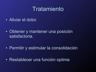 Tratamiento Aliviar el dolor. Obtener y mantener una posición satisfactoria. Permitir y estimular la consolidación Restablecer una función optima 