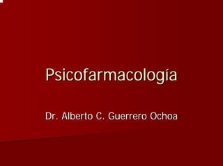 Psicofarmacología

Dr. Alberto C. Guerrero Ochoa
 