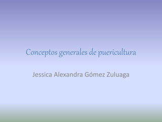 Conceptos generales de puericultura 
Jessica Alexandra Gómez Zuluaga 
 