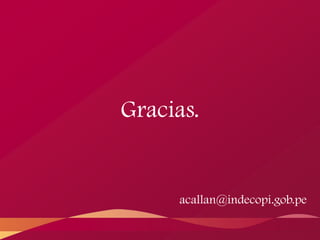 Gracias.


     acallan@indecopi.gob.pe
 