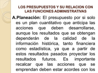 DEFINICION“Un presupuesto es la estimación programada, en forma sistemática; de las condiciones de operación y de los resultados a obtener por una organización, en un periodo determinado” (Cristóbal del Río).Un presupuesto es un método sistemático y formalizado para lograr las responsabilidades directivas de planificación, coordinación y control” (Glenn Welsch).