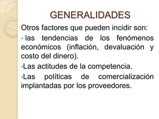 GENERALIDADESOtros factores que pueden incidir son: las tendencias de los fenómenos económicos (inflación, devaluación y costo del dinero).