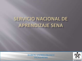 BAIRON ANDRES FRANCO
FICHA:957384
 