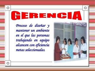 Proceso de diseñar y
mantener un ambiente
en el que las personas
trabajando en equipo
alcancen con eficiencia
metas seleccionadas.
 