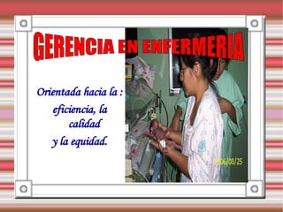 Orientada hacia la :
   eficiencia, la
       calidad
   y la equidad.
 