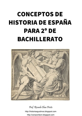 CONCEPTOS DE
HISTORIA DE ESPAÑA
PARA 2º DE
BACHILLERATO
Prof. Ricardo Chao Prieto
http://historiaagustinos.blogspot.com
http://corazonleon.blogspot.com
 