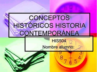 CONCEPTOS HISTÓRICOS HISTORIA CONTEMPORÁNEA HIS504 Nombre alumno:  