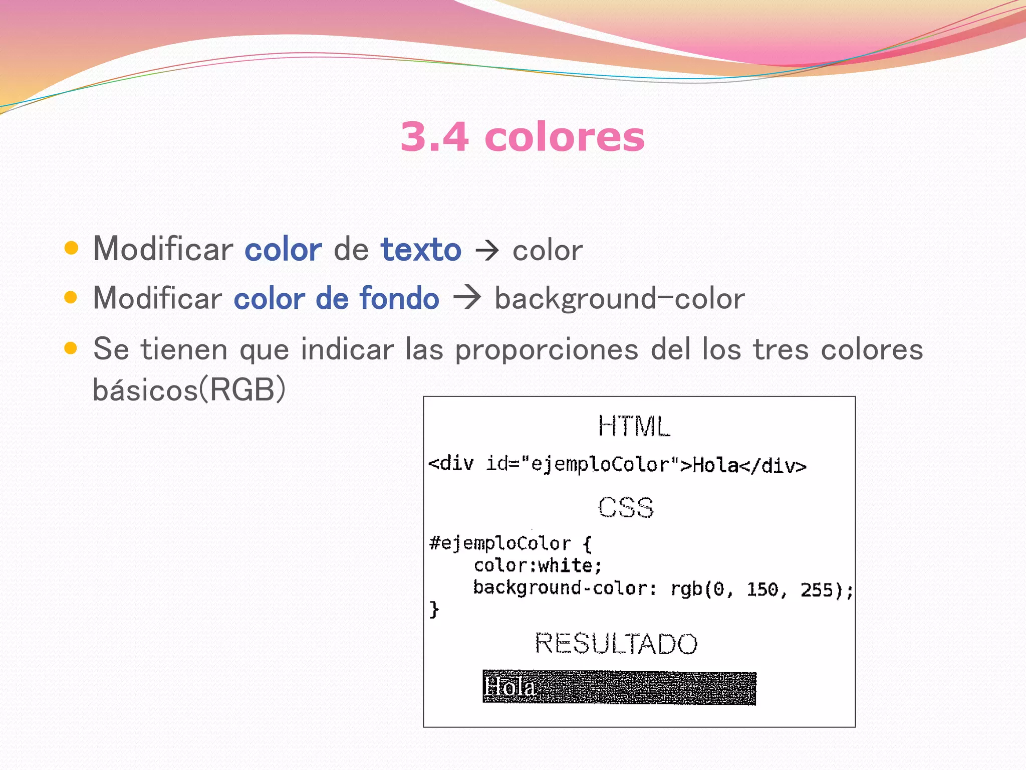 3.4 colores
 Modificar color de texto  color
 Modificar color de fondo  background-color
 Se tienen que indicar las proporciones del los tres colores
básicos(RGB)
 