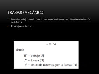 TRABAJO MECÁNICO:
• Se realiza trabajo mecánico cuando una fuerza se desplaza una distancia en la dirección
de la fuerza.
• El trabajo esta dado por:
 