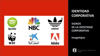 IDENTIDAD
CORPORATIVA
SIGNOS
DE LA IDENTIDAD
CORPORATIVA
Imagotipos
 