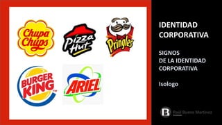 IDENTIDAD
CORPORATIVA
SIGNOS
DE LA IDENTIDAD
CORPORATIVA
Isologo
 