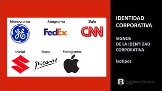 IDENTIDAD
CORPORATIVA
SIGNOS
DE LA IDENTIDAD
CORPORATIVA
Isotipos
 