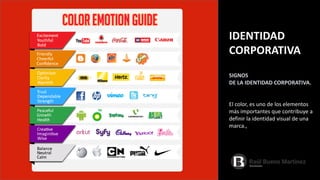 SIGNOS
DE LA IDENTIDAD CORPORATIVA.
El color, es uno de los elementos
más importantes que contribuye a
definir la identidad visual de una
marca.,
IDENTIDAD
CORPORATIVA
 
