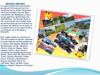REGION ANDINA

La región Andina tiene este nombre
porque está formada por las tres
cordilleras de los Andes. Comprende
tan...