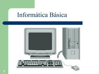 1
Informática Básica
 