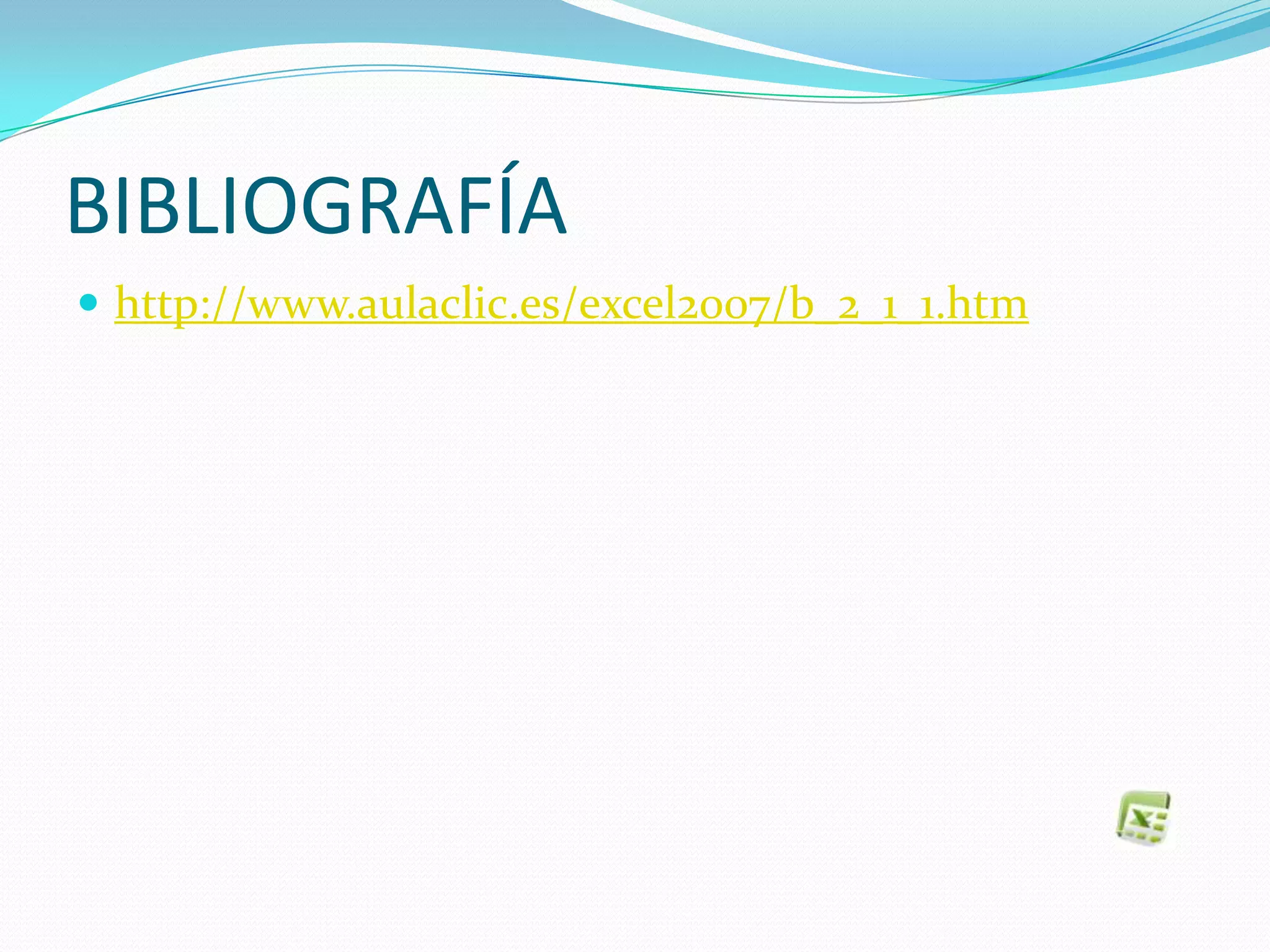 BIBLIOGRAFÍA
 http://www.aulaclic.es/excel2007/b_2_1_1.htm
 