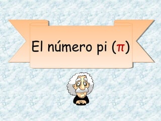 El número pi (π)
 