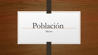 PoblaciónMéxico
 