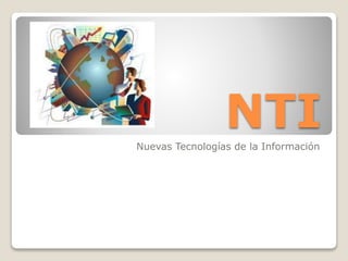 NTINuevas Tecnologías de la Información
 