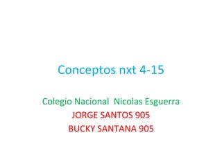 Conceptos nxt 4-15
Colegio Nacional Nicolas Esguerra
JORGE SANTOS 905
BUCKY SANTANA 905
 