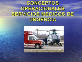 CONCEPTOS
   OPERACIONALES
SERVICIOS MEDICOS DE
      URGENCIA
 