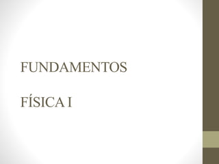 FUNDAMENTOS
FÍSICA I
 